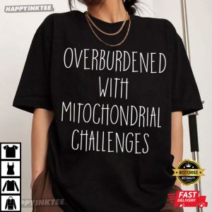 Overburdened With Mitochondrial Challenges Nurse Gift T Shirt (3)