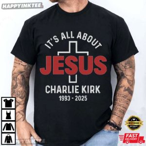 Charlie Kirk RIP It’s All About Jesus T-Shirt