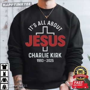 Charlie Kirk RIP It's All About Jesus T Shirt (3)
