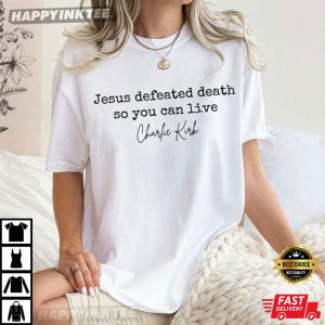 Charlie Kirk Jesus Defeated Death So You Can Live T Shirt (4)