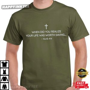 Charlie Kirk When Did You Realize Your Life Was Worth Saving Quote T Shirt (1)