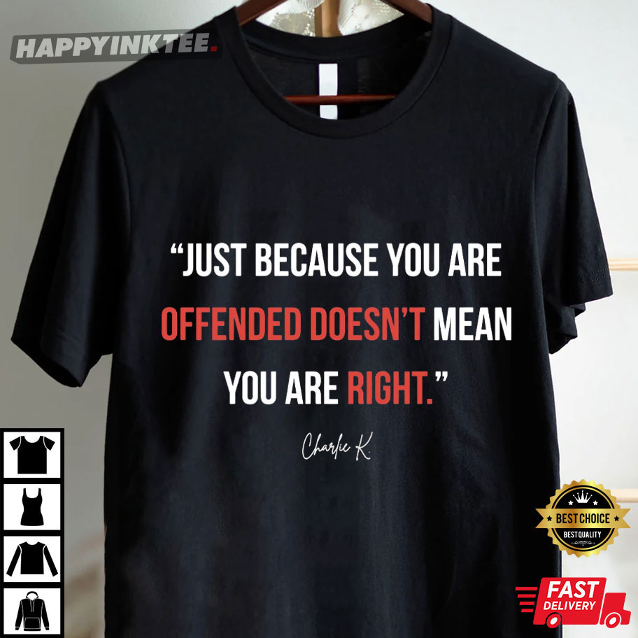 Charlie Kirk Just Because You Are Offended Doesn’t Mean You Are Right T-Shirt Charlie Kirk Just Because You Are Offended Doesn’t Mean You Are Right T-Shirt