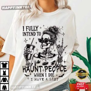 I Fully Intend To Haunt People When I Die Halloween Funny Skeleton T Shirt (1)
