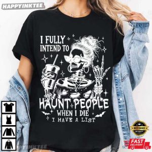 I Fully Intend To Haunt People When I Die Halloween Funny Skeleton T Shirt (3)