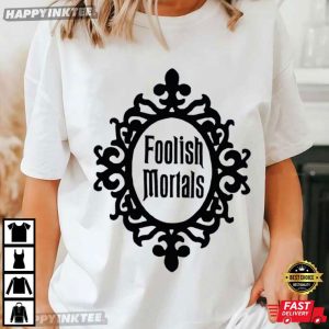 Foolish Mortals T-Shirt