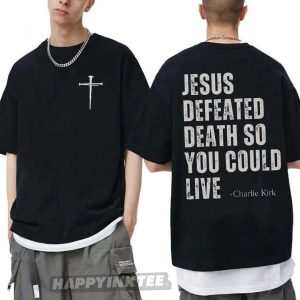 Charlie Kirk Quote Jesus Defeated Death So You Could Live Christian T-Shirt
