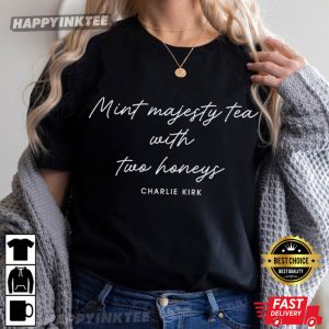Charlie Kirk Mint Majesty Tea With Two Honeys T-Shirt