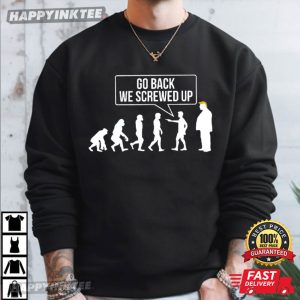 Anti Trump Evolution Go Back We Screwed Up T Shirt (3)