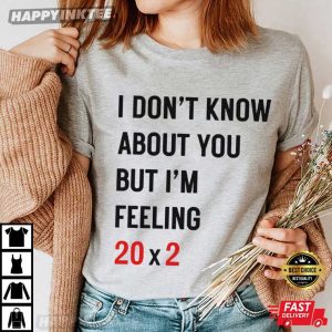 40th Birthday I Don’t Know About You But I’m Feeling 20 x 2 Taylor T-Shirt