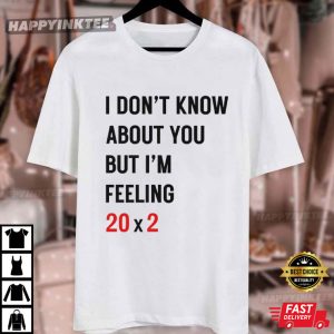 40th Birthday I Don't Know About You But I'm Feeling 20 x 2 Taylor T Shirt (3)