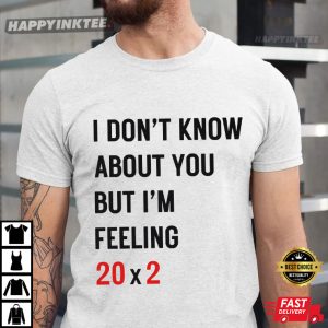 40th Birthday I Don't Know About You But I'm Feeling 20 x 2 Taylor T Shirt (4)