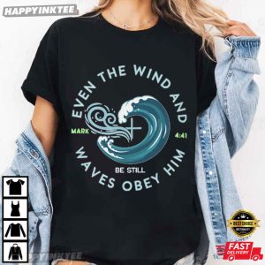 Mark 441 Even The Wind And Waves Obey Him Christian T-Shirt