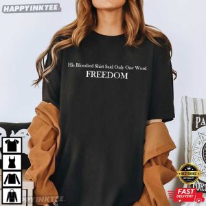 Charlie Kirk His Bloodied Shirt Said Only One Word Freedom T-Shirt