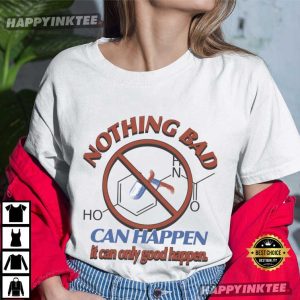 Nothing Bad Can Happen It Can Only Good Happen Tylenol Acetaminophen T-Shirt