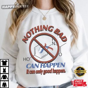 Nothing Bad Can Happen It Can Only Good Happen Tylenol Acetaminophen T Shirt (3)