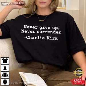 Charlie Kirk Quote Never Give Up Never Surrender T-Shirt