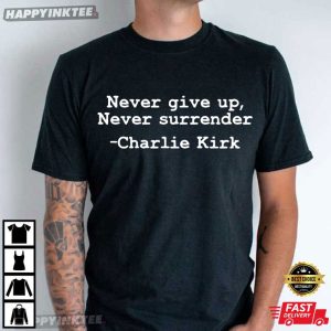 Charlie Kirk Quote Never Give Up Never Surrender T Shirt (2)