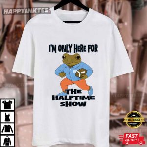 Im Only Here For The Halftime Show Super Bowl T Shirt (4)