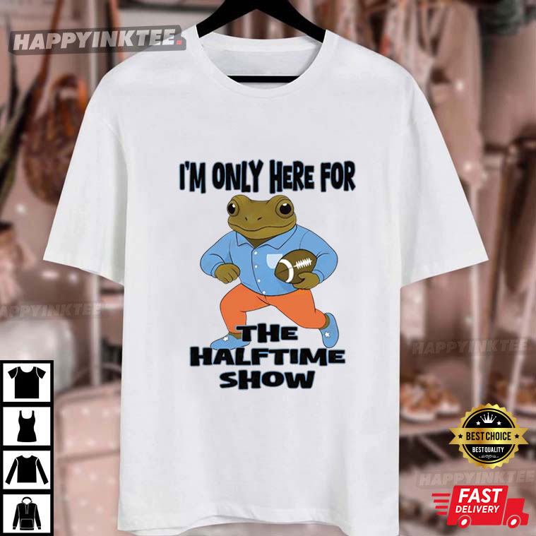 Im Only Here For The Halftime Show Super Bowl T-Shirt Im Only Here For The Halftime Show Super Bowl T-Shirt