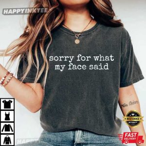 Sorry For What My Face Said T Shirt (2)