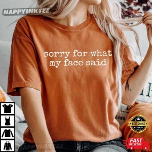 Sorry For What My Face Said T Shirt (3)