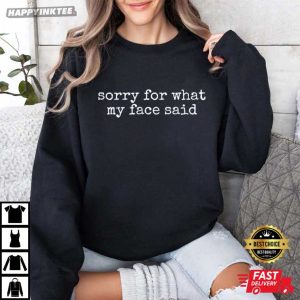 Sorry For What My Face Said T Shirt (4)