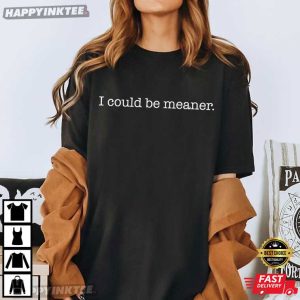 I Could Be Meaner Funny T-Shirt