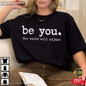 Be You The World Will Adjust T-Shirt
