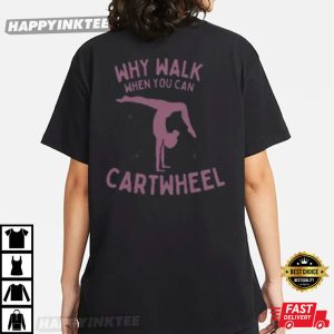 Why Walk When You Can Cartwheel T-Shirt