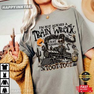 Im Not Always A Train Wreck Just Kidding Halloween Humor T Shirt (2)