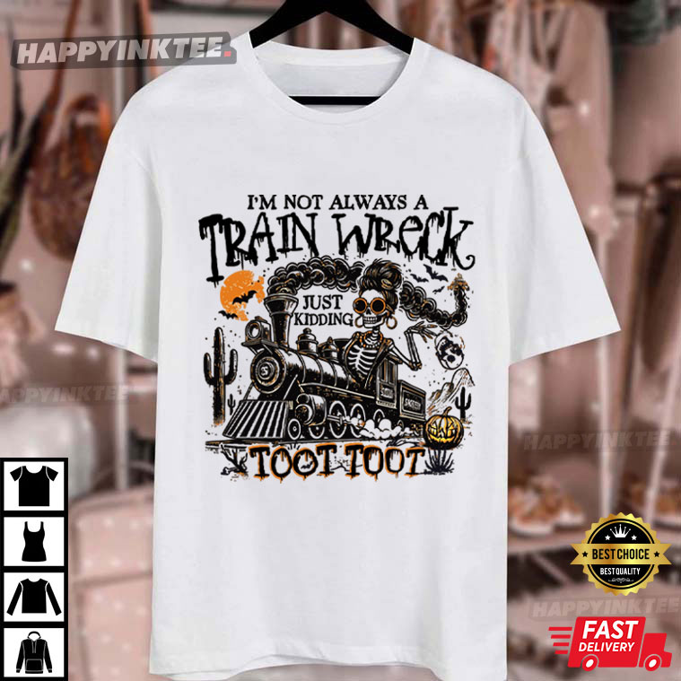 Im Not Always A Train Wreck Just Kidding Halloween Humor T-Shirt Im Not Always A Train Wreck Just Kidding Halloween Humor T-Shirt