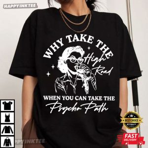 Why Take The High Road When You Can Take The Psycho Path T Shirt (2)