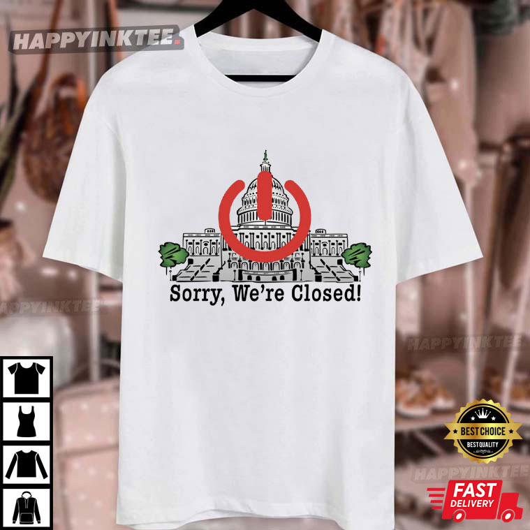 Government Shutdown Sorry We're Closed T-Shirt Government Shutdown Sorry We're Closed T-Shirt