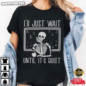 Funny Teacher I’ll Just Wait Until It’s Quiet Halloween Gift T-Shirt