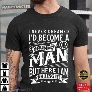 I Never Dreamt I'd Become A Grumpy Old Man Funny T Shirt (2)