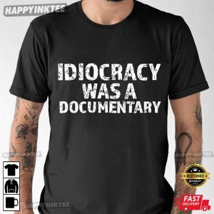 Idiocracy Was A Documentary T Shirt (1)