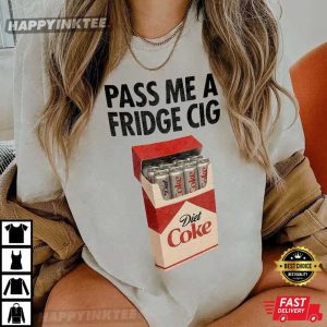 Pass Me A Fridge Cigarette Diet Coke Lover Funny T Shirt (2)