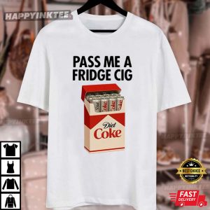 Pass Me A Fridge Cigarette Diet Coke Lover Funny T Shirt (3)