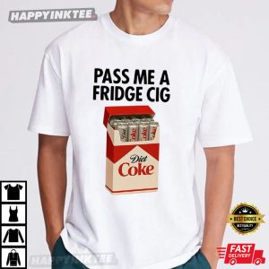 Pass Me A Fridge Cigarette Diet Coke Lover Funny T Shirt (4)