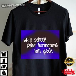 Skip School Take Hormones Kill God T Shirt (4)