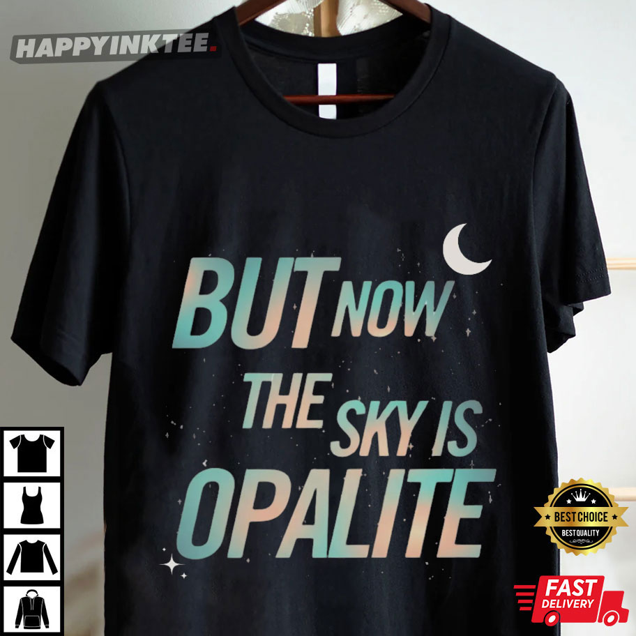 But Now The Sky Is Opalite Showgirl TS Inspired T-Shirt But Now The Sky Is Opalite Showgirl TS Inspired T-Shirt