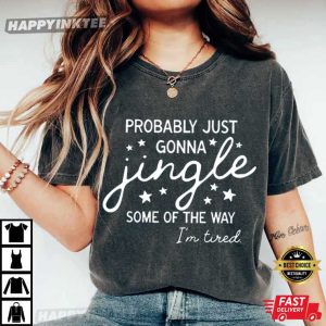 Christmas Probably Just Gonna Jingle Some Of The Way I'm Tired T Shirt 1