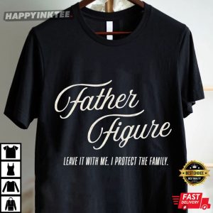Father Figure Leave It With Me I Protect The Family Swifties T Shirt (1)