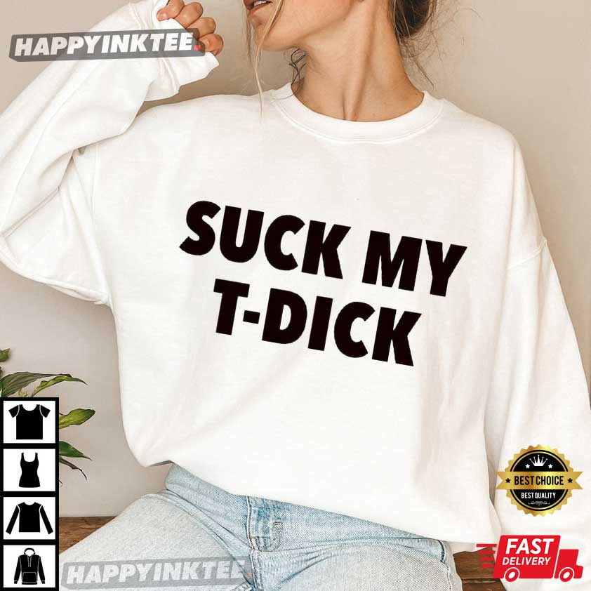 Suck My T-Dick Funny T-Shirt Suck My T-Dick Funny T-Shirt
