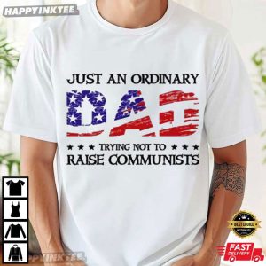 Just An Ordinary Dad Trying Not To Raise Communists T-Shirt