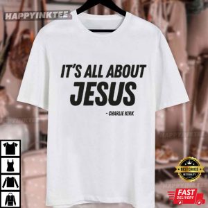 It's All About Jesus Charlie Kirk RIP Support T Shirt (1)