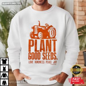 Plant Good Seeds Love Kindness Peace Joy Tractor T Shirt (1)