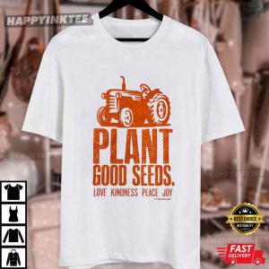 Plant Good Seeds Love Kindness Peace Joy Tractor T Shirt (2)