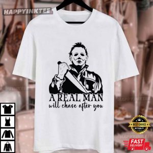 A Real Man Will Chase After You Michael Myers Halloween T Shirt (1)