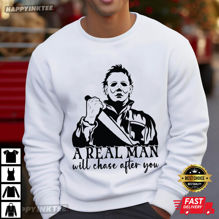 A Real Man Will Chase After You Michael Myers Halloween T-Shirt A Real Man Will Chase After You Michael Myers Halloween T-Shirt